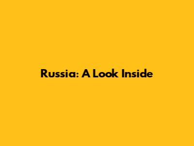 Russia: A Look Inside