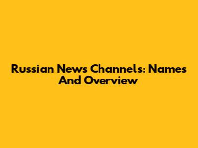 Russian News Channels: Names And Overview