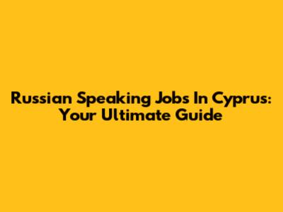 Russian Speaking Jobs In Cyprus: Your Ultimate Guide