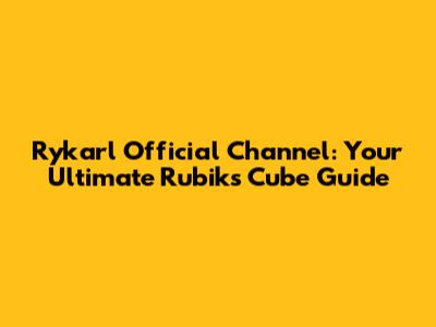 Rykarl Official Channel: Your Ultimate Rubik's Cube Guide