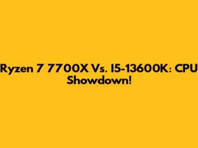 Ryzen 7 7700X Vs. I5-13600K: CPU Showdown!