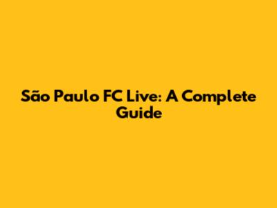 São Paulo FC Live: A Complete Guide