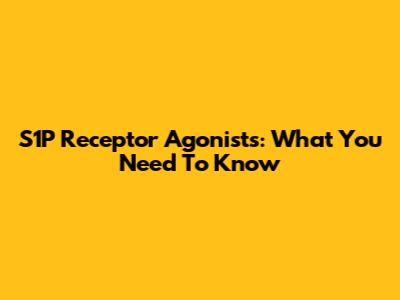 S1P Receptor Agonists: What You Need To Know