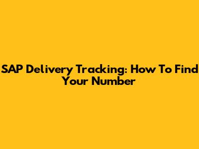 SAP Delivery Tracking: How To Find Your Number