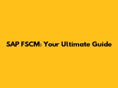 SAP FSCM: Your Ultimate Guide