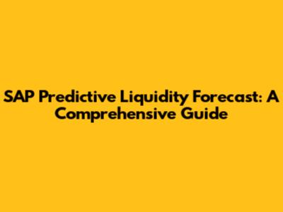 SAP Predictive Liquidity Forecast: A Comprehensive Guide