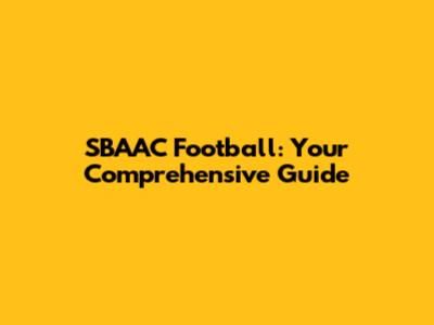 SBAAC Football: Your Comprehensive Guide