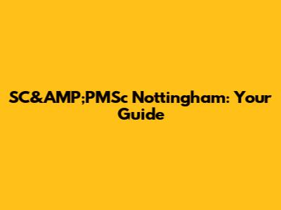 SC&AMP;PMSc Nottingham: Your Guide