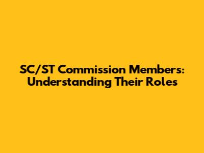 SC/ST Commission Members: Understanding Their Roles