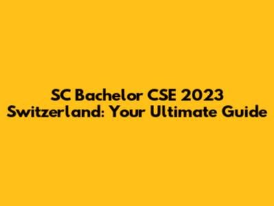 SC Bachelor CSE 2023 Switzerland: Your Ultimate Guide