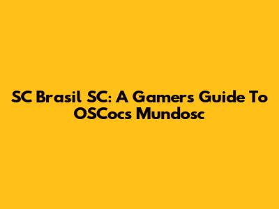 SC Brasil SC: A Gamer's Guide To OSCocs Mundosc