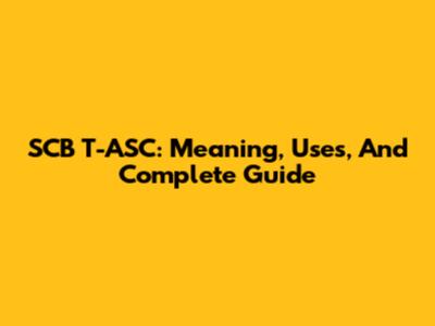 SCB T-ASC: Meaning, Uses, And Complete Guide