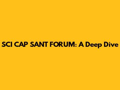 SCI CAP SANT FORUM: A Deep Dive