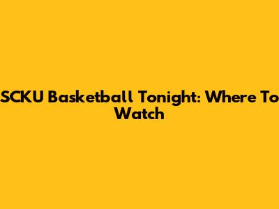 SCKU Basketball Tonight: Where To Watch