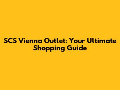 SCS Vienna Outlet: Your Ultimate Shopping Guide