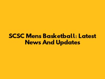 SCSC Men's Basketball: Latest News And Updates
