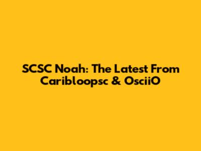 SCSC Noah: The Latest From Caribloopsc & OsciiO