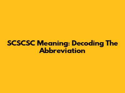 SCSCSC Meaning: Decoding The Abbreviation