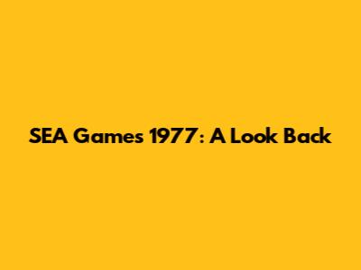 SEA Games 1977: A Look Back