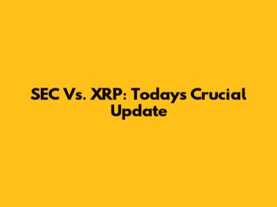 SEC Vs. XRP: Today's Crucial Update