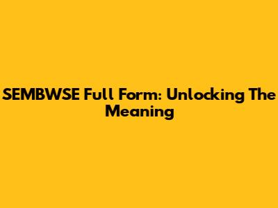 SEMBWSE Full Form: Unlocking The Meaning
