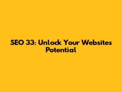 SEO 33: Unlock Your Website's Potential