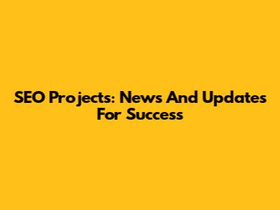 SEO Projects: News And Updates For Success