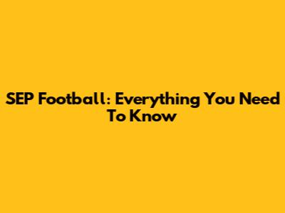 SEP Football: Everything You Need To Know