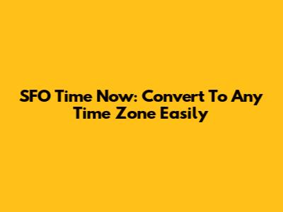 SFO Time Now: Convert To Any Time Zone Easily