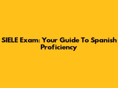 SIELE Exam: Your Guide To Spanish Proficiency