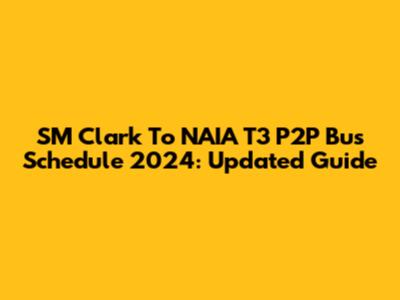 SM Clark To NAIA T3 P2P Bus Schedule 2024: Updated Guide