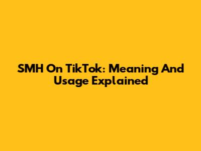 SMH On TikTok: Meaning And Usage Explained