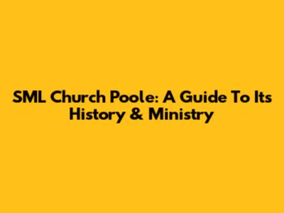 SML Church Poole: A Guide To Its History & Ministry