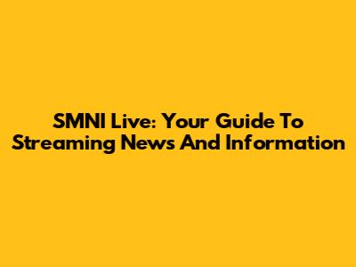 SMNI Live: Your Guide To Streaming News And Information