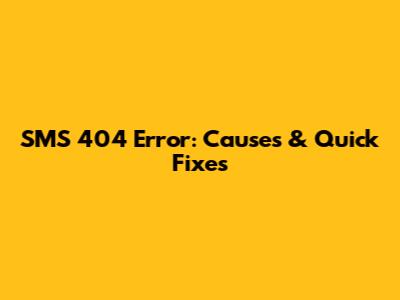 SMS 404 Error: Causes & Quick Fixes