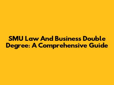 SMU Law And Business Double Degree: A Comprehensive Guide