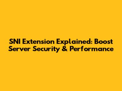 SNI Extension Explained: Boost Server Security & Performance