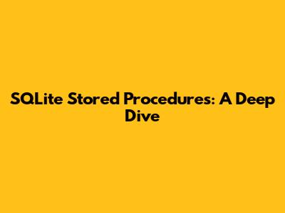 SQLite Stored Procedures: A Deep Dive