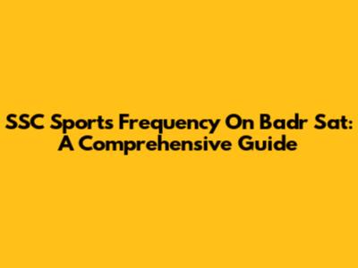 SSC Sports Frequency On Badr Sat: A Comprehensive Guide