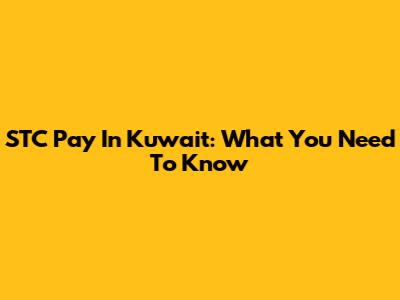 STC Pay In Kuwait: What You Need To Know