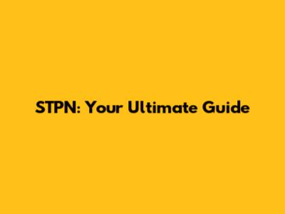 STPN: Your Ultimate Guide