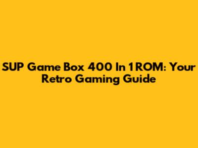 SUP Game Box 400 In 1 ROM: Your Retro Gaming Guide