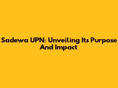 Sadewa UPN: Unveiling Its Purpose And Impact