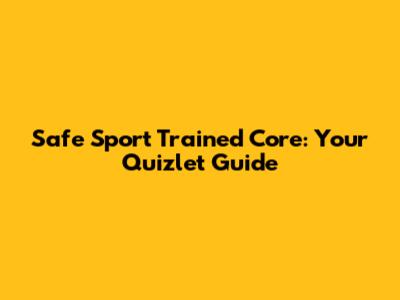 Safe Sport Trained Core: Your Quizlet Guide