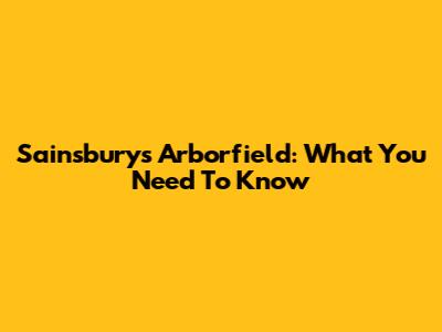 Sainsbury's Arborfield: What You Need To Know