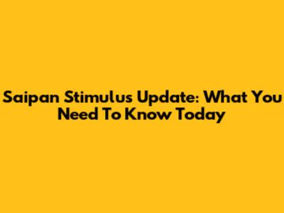 Saipan Stimulus Update: What You Need To Know Today