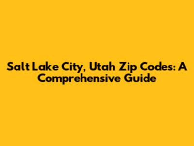 Salt Lake City, Utah Zip Codes: A Comprehensive Guide