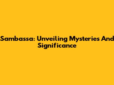 Sambassa: Unveiling Mysteries And Significance