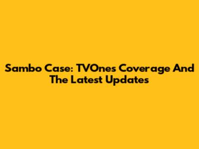 Sambo Case: TVOne's Coverage And The Latest Updates