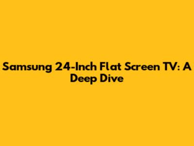Samsung 24-Inch Flat Screen TV: A Deep Dive